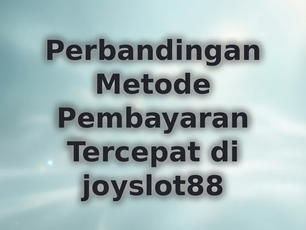 Perbandingan Metode Pembayaran Tercepat di joyslot88