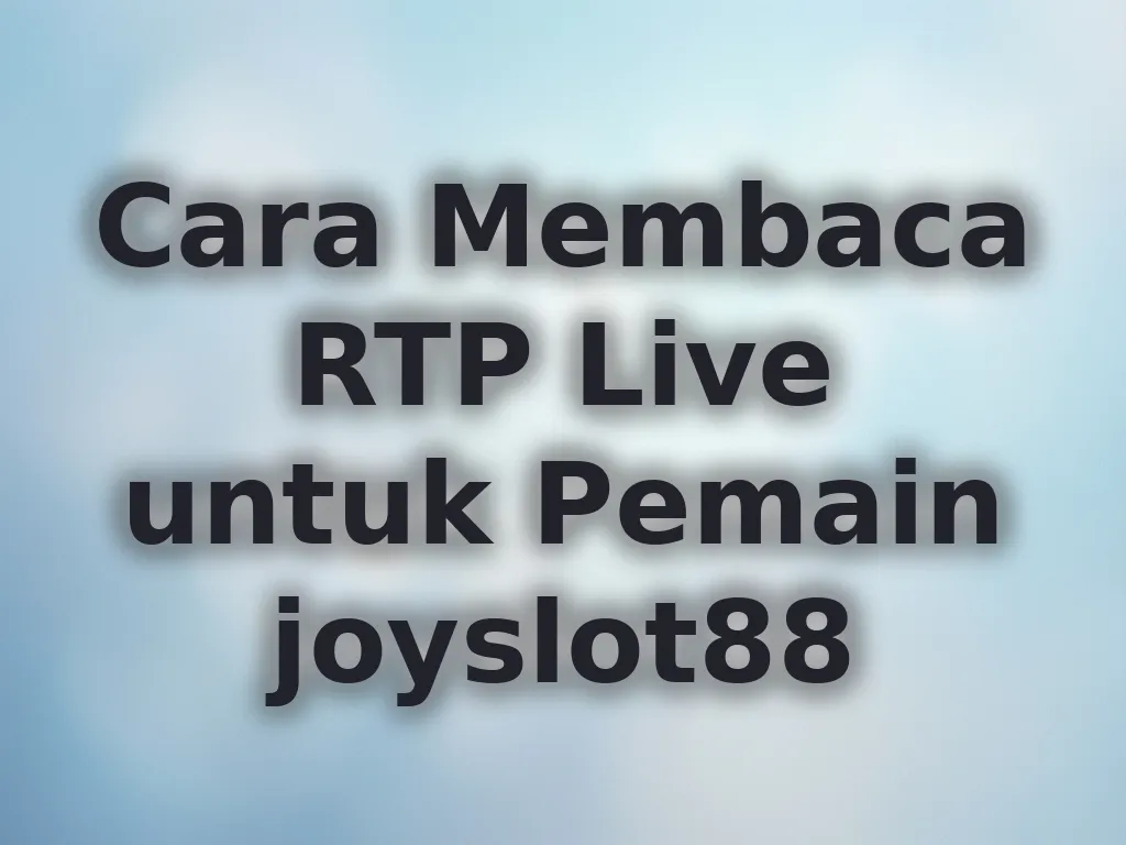 Cara Membaca RTP Live untuk Pemain joyslot88