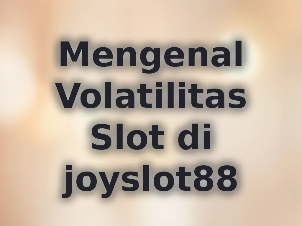 Mengenal Volatilitas Slot di joyslot88